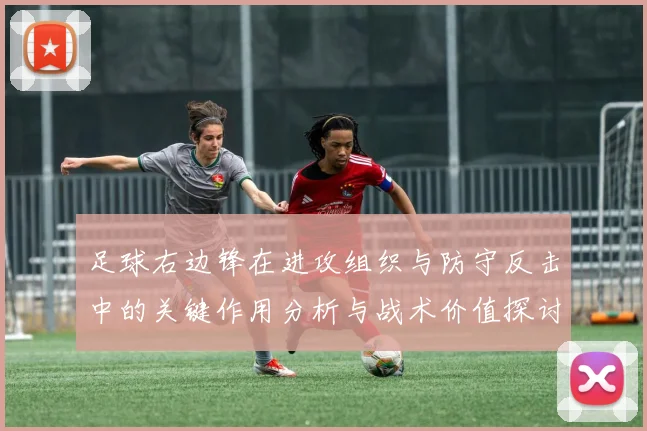 足球右边锋在进攻组织与防守反击中的关键作用分析与战术价值探讨